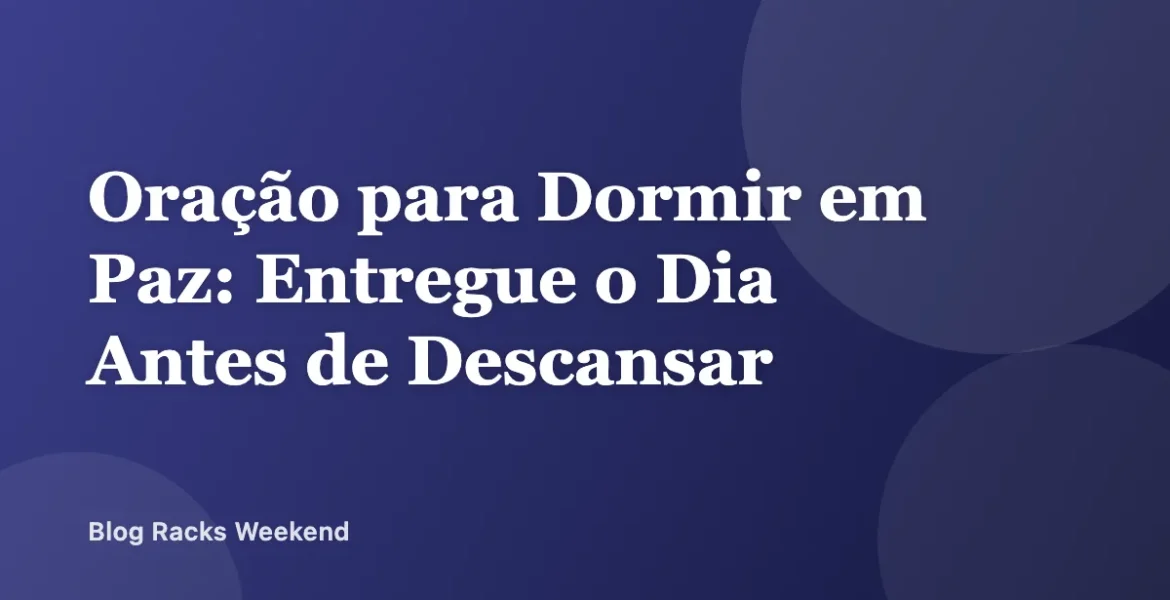 Oração para Dormir em Paz: Entregue o Dia Antes de Descansar