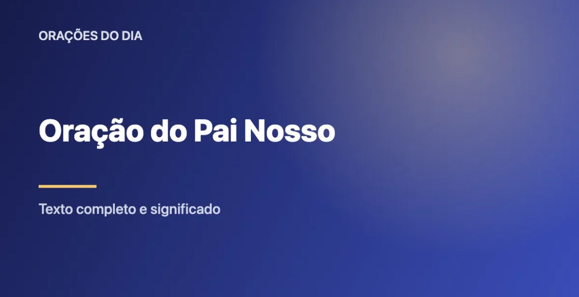 Oração do Pai Nosso: Texto Completo e Significado de Cada Pedido