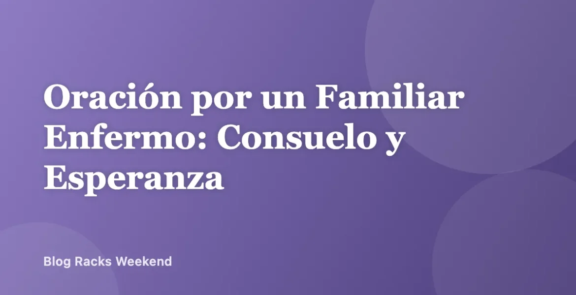 Oración por un Familiar Enfermo: Consuelo y Esperanza