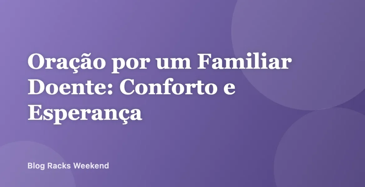 Oração por um Familiar Doente: Conforto e Esperança